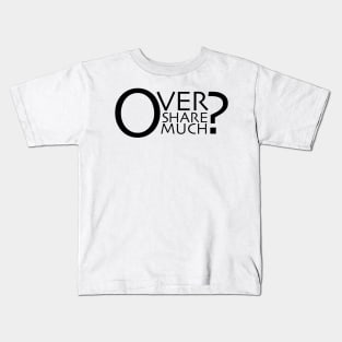 Overshare Much? Kids T-Shirt